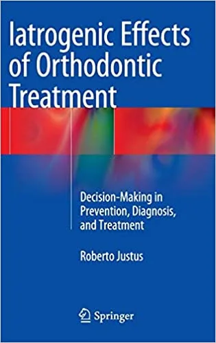 Iatrogenic Effects of Orthodontic Treatment Decision Making in Prevention Diagnosis And Treatment 1st edition