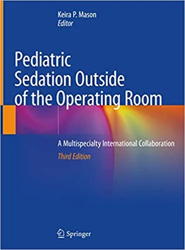 Pediatric Sedation Outside of the Operating Room A Multispecialty International Collaboration 3rd edition
