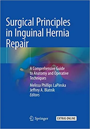 Surgical Principles in Inguinal Hernia Repair A Comprehensive Guide to Anatomy and Operative Techniques 1st edition