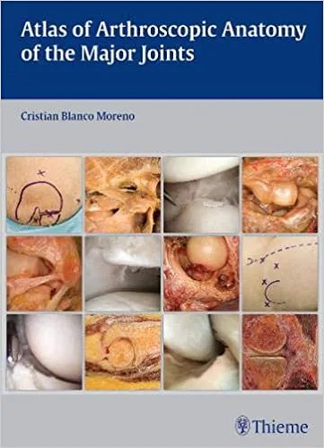 Atlas of Arthroscopic Anatomy of the Major Joints 1st edition