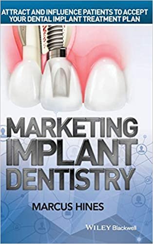 Marketing Implant Dentistry Attract and Influence Patients to Accept Your Dental Implant Treatment Plan 1st edition