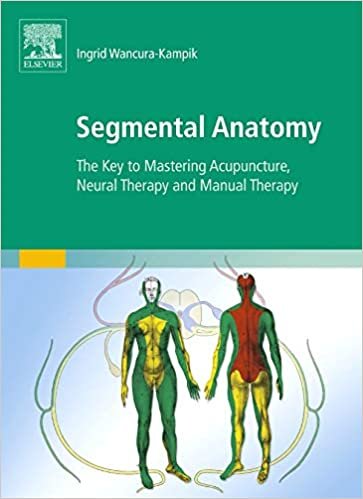 Segmental Anatomy The Key to Mastering Acupuncture Neural Therapy and Manual Therapy