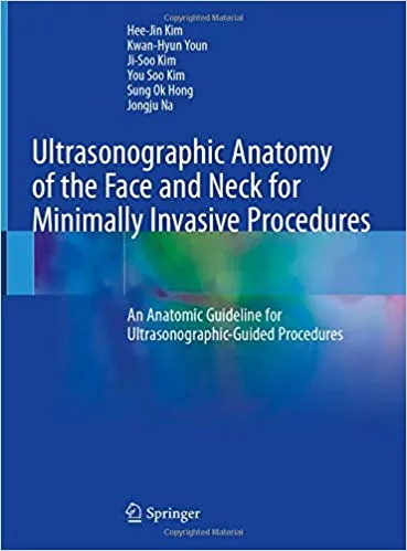 Ultrasonographic Anatomy of the Face and Neck for Minimally Invasive Procedures An Anatomic Guideline for Ultrasonographic Guided Procedures 1st edition