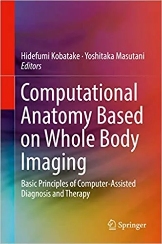 Computational Anatomy Based on Whole Body Imaging Basic Principles of Computer Assisted Diagnosis and Therapy 1st edition