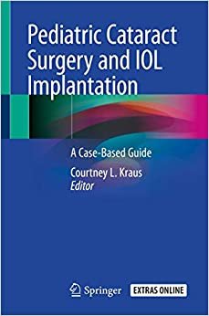 Pediatric Cataract Surgery and IOL Implantation A Case Based Guide
