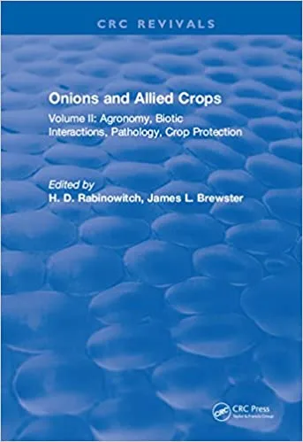 Onions And Allied Crops Volume II Agronomy Biotic interactions Pathology And Crop Protection 1st edition