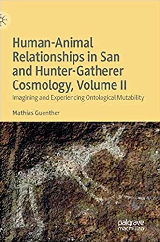 Human Animal Relationships in San and Hunter Gatherer Cosmology Volume 11 Imagining and Experiencing Ontological Mutability 1st edition