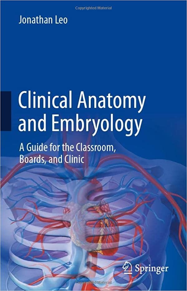 Clinical Anatomy and Embryology A Guide for the Classroom Boards and Clinic