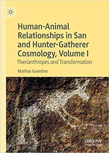 Human Animal Relationships in San and Hunter Gatherer Cosmology Volume 1 Therianthropes and Transformation 1st edition