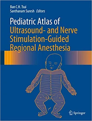 Pediatric Atlas of Ultrasound and Nerve Stimulation Guided Regional Anesthesia 1st edition