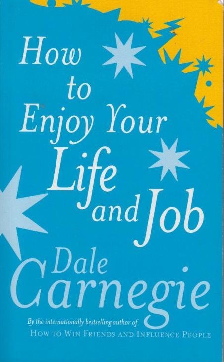How To Enjoy Your Life And Your Job by Dale Carnegie