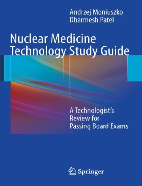 Nuclear Medicine Technology Study Guide A Technologist’s Review for Passing Board Exams.