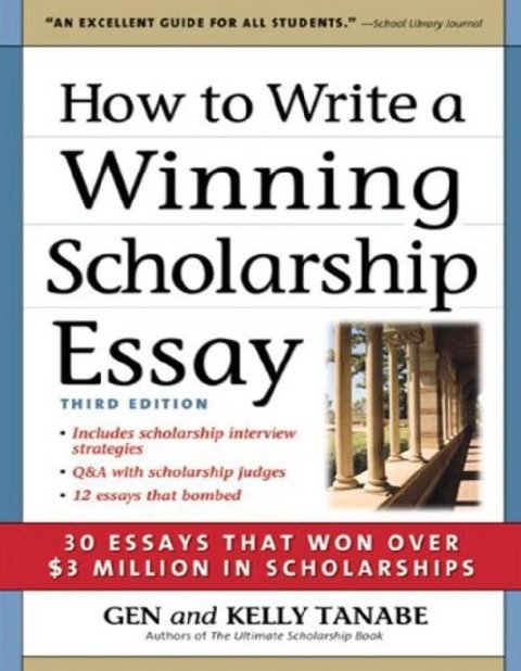 How to Write a Winning Scholarship Essay 30 Essays That Won Over $3 Million in Scholarships 3rd Edition.