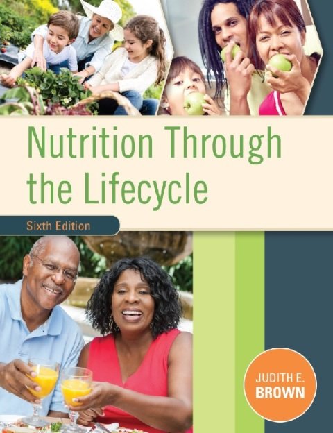 Nutrition Through the Life Cycle 6th Edition.