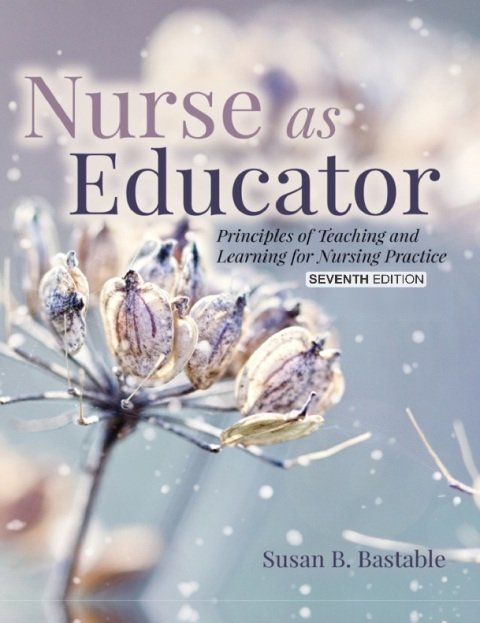 Nurse as Educator Principles of Teaching and Learning for Nursing Practice 7th Edition.