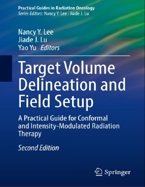 Target Volume Delineation and Field Setup A Practical Guide for Conformal and Intensity-Modulated Radiation Therapy (Practical Guides in Radiation Oncology) 2nd ed.