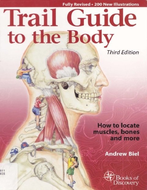 Trail Guide to the Body How to Locate Muscles, Bones, and More 3rd Edition.