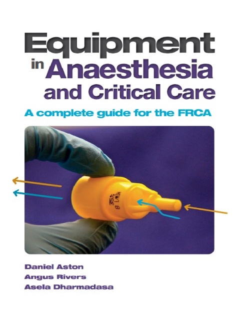 Equipment in Anaesthesia and Critical Care A Complete Guide for the Frca 1st Edition.