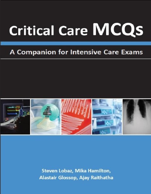 Critical Care MCQs A Companion for Intensive Care Exams 1st Edition.