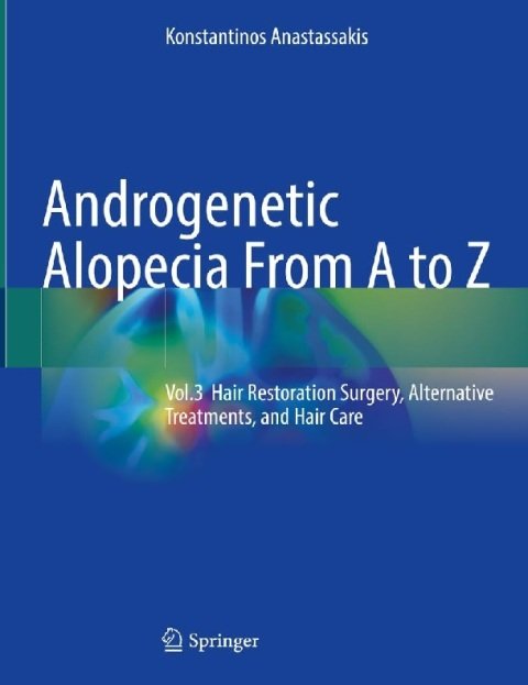 Androgenetic Alopecia From A to Z Vol.3 Hair Restoration Surgery, Alternative Treatments, and Hair Care 1st ed. 2023 Edition.