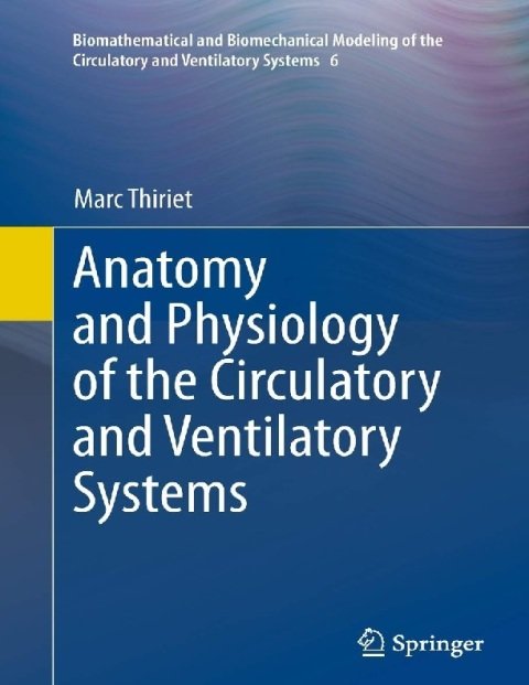Anatomy and Physiology of the Circulatory and Ventilatory Systems (Biomathematical and Biomechanical Modeling of the Circulatory and Ventilatory Systems, 6).