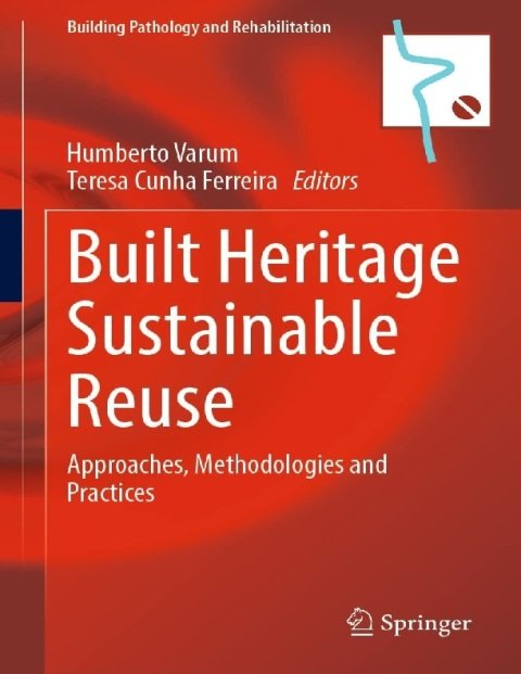 Built Heritage Sustainable Reuse Approaches, Methodologies and Practices (Building Pathology and Rehabilitation Book 26).