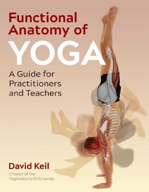 Functional Anatomy of Yoga A Guide for Practitioners and Teachers.