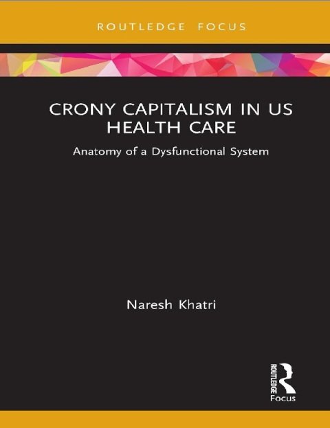 Crony Capitalism in US Health Care (Routledge Focus on Business and Management).