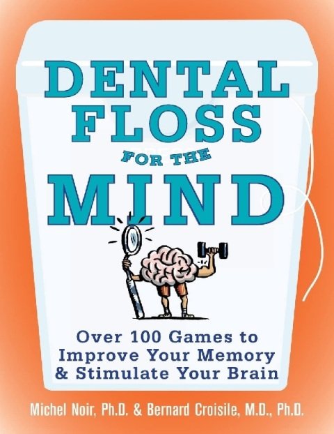 Dental Floss for the Mind A complete program for boosting your brain power.