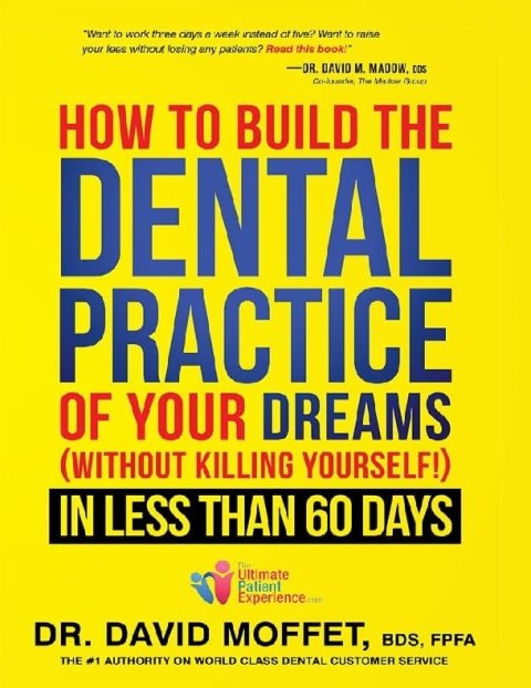 How To Build The Dental Practice Of Your Dreams (Without Killing Yourself!) In Less Than 60 Days.