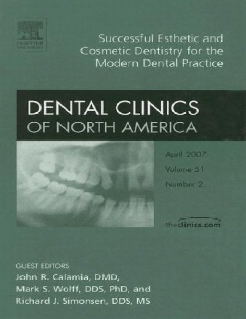 Successful Esthetic and Cosmetic Dentistry for the Modern Dental Practice, An Issue of Dental Clinics (Volume 51-2) (The Clinics Dentistry, Volume 51-2).