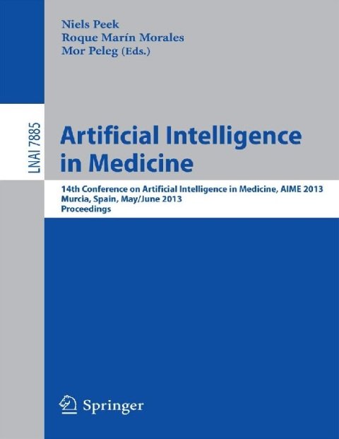 Artificial Intelligence in Medicine 14th Conference on Artificial Intelligence in Medicine, AIME 2013, Murcia, Spain, May 29 -- June 1, 2013, Proceedings....