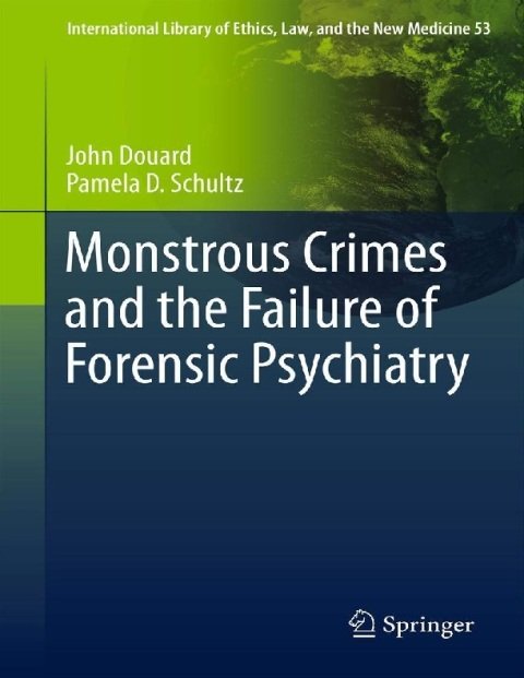 Monstrous Crimes and the Failure of Forensic Psychiatry (International Library of Ethics, Law, and the New Medicine, 53).