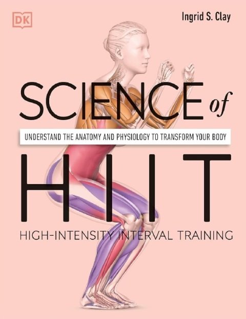 Science of HIIT Understand the Anatomy and Physiology to Transform Your Body (DK Science of).