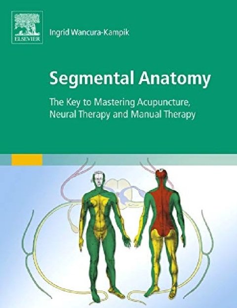Segmental Anatomy The Key to Mastering Acupuncture, Neural Therapy and Manual Therapy.