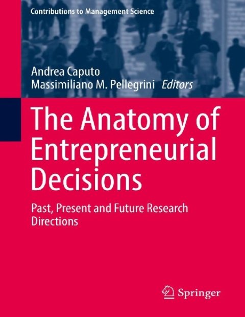 The Anatomy of Entrepreneurial Decisions Past, Present and Future Research Directions (Contributions to Management Science).