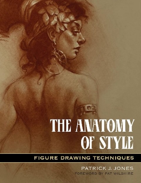 The Anatomy of Style Figure Drawing Techniques (Patrick J. Jones).
