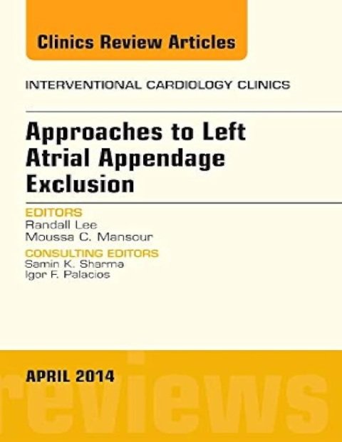 Approaches to Left Atrial Appendage Exclusion, An Issue of Interventional Cardiology Clinics (Volume 3-2) (The Clinics Internal Medicine, Volume 3-2).