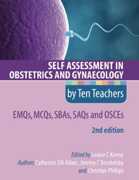Self Assessment in Obstetrics and Gynaecology by Ten Teachers 2E EMQs, MCQs, SBAs, SAQs & OSCEs.