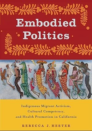 Embodied-Politics-Indigenous-Migrant-Activism-Cultural-Competency-and-Health-Promotion-in-California-Critical-Issues-in-Health-and-Medicine.