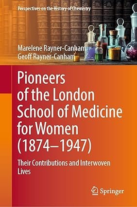 Pioneers-of-the-London-School-of-Medicine-for-Women-1874-1947-Their-Contributions-and-Interwoven-Lives-Perspectives-on-the-History-of-Chemistry-1st-ed