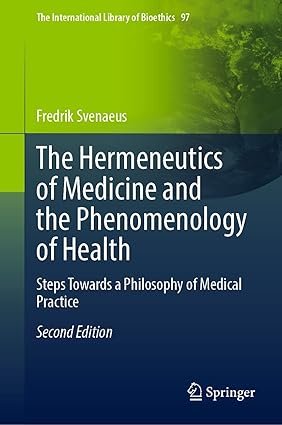The Hermeneutics of Medicine and the Phenomenology of Health: Steps Towards a Philosophy of Medical Practice (The International Library of Bioethics Book 97) 2nd Edition,
