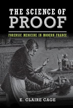 The-Science-of-Proof-Forensic-Medicine-in-Modern-France-Studies-in-Legal-History-New-Edition
