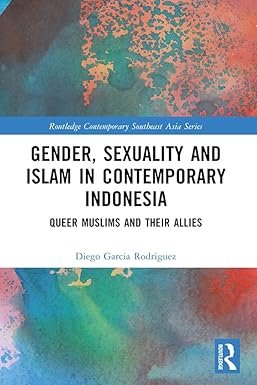 Gender, Sexuality and Islam in Contemporary Indonesia: Queer Muslims and their Allies (Routledge Contemporary Southeast Asia Series) 1st Edition