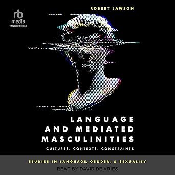Language and Mediated Masculinities: Cultures, Contexts, Constraints