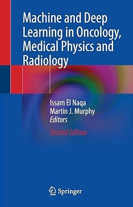 Machine and Deep Learning in Oncology, Medical Physics and Radiology 2nd ed.