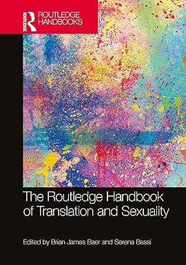 The Routledge Handbook of Translation and Sexuality (Routledge Handbooks in Translation and Interpreting Studies) 1st Edition
