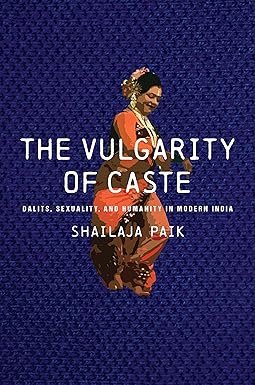 The Vulgarity of Caste: Dalits, Sexuality, and Humanity in Modern India (South Asia in Motion)