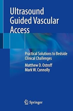 Ultrasound Guided Vascular Access: Practical Solutions to Bedside Clinical Challenges 1st ed.