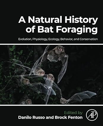A Natural History of Bat Foraging: Evolution, Physiology, Ecology, Behavior, and Conservation 1st Edition